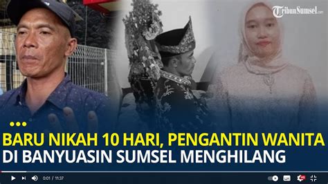 Baru Nikah 10 Hari Pengantin Wanita Di Banyuasin Sumsel Menghilang