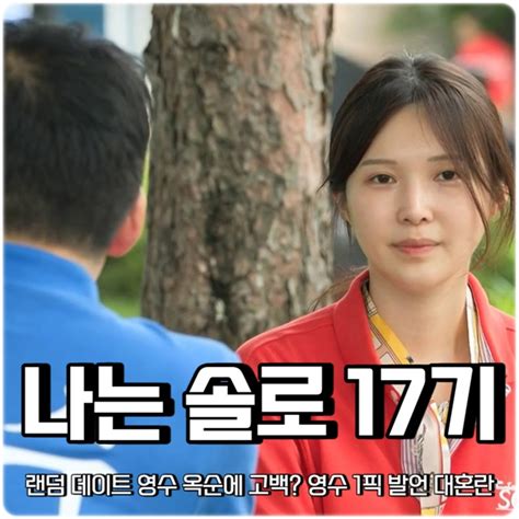 나는 솔로 Solo 17기 랜덤 데이트 영수 옥순에 고백 1픽 발언에 영숙 순자 현숙 혼란 네이버 블로그