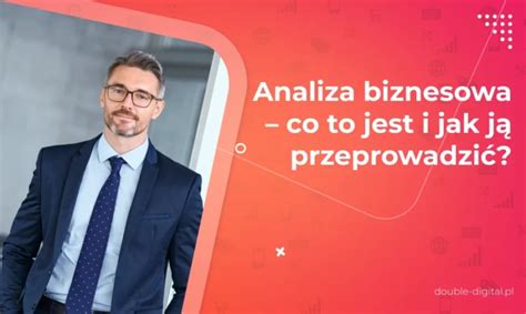 Analiza biznesowa co to jest i jak ją przeprowadzić Double Digital