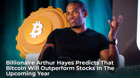 Billionaire Arthur Hayes Predicts That Bitcoin Will Outperform Stocks