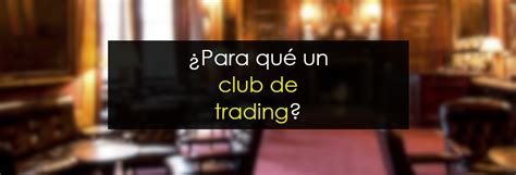 Para qué un club de trading Novatos Trading Club