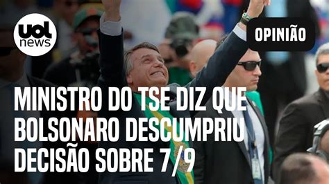 De Setembro Ministro Do Tse Diz Que Bolsonaro Descumpriu Decis O