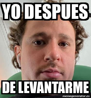 Meme Personalizado Yo Despues De Levantarme 33228250