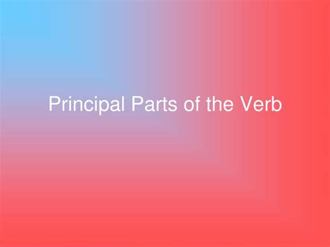 Principal Parts Of The Verb Ppt Download