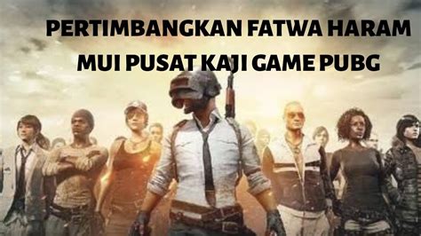 PERTIMBANGKAN FATWA HARAM MUI PUSAT KAJI GAME PUBG YouTube