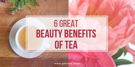 6 Great Beauty Benefits Of Tea Gabriela Green