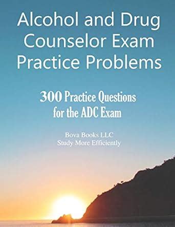 Alcohol And Drug Counselor Exam Practice Problems 300 Practice