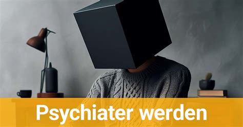 Psychiater werden wie Sie Facharztausbildung für Psychiatrie