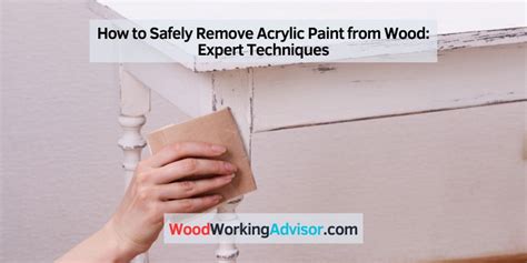 How To Safely Remove Acrylic Paint From Wood Expert Techniques Woodworking Advisor