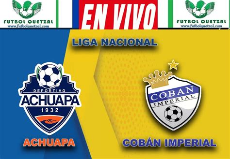 Ver Achuapa Vs Coban Imperial En Vivo Online Tv Jornada 11 Del Torneo