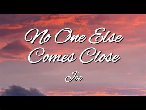 JOE - NO ONE ELSE COMES CLOSE ( Lyrics ) - YouTube