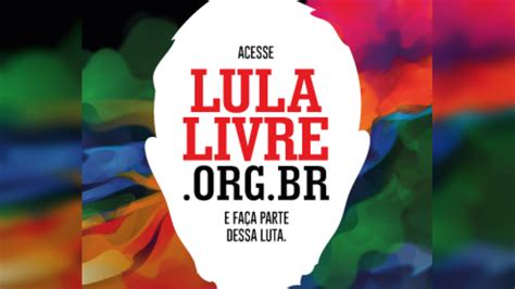 Institutolula Portal Centraliza Organiza O Da Campanha Por Lula Livre