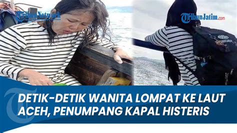 Viral Detik Detik Wanita Lompat Ke Laut Aceh Penumpang Kapal Histeris