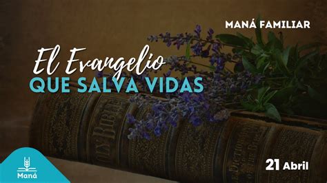 Maná Familiar El Evangelio que Salva Vidas Domingo 21 de abril