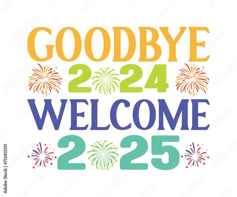 Goodbye 2024 Welcome 2025 T Shirt Welcome 2025 Svg New Year Svg Happy New Year T Shirt Goodbye