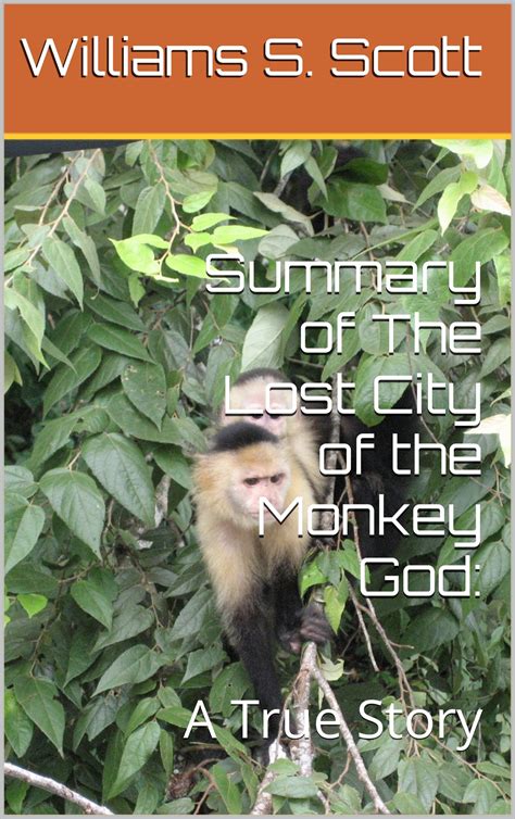 Summary of The Lost City of the Monkey God:: A True Story by Williams S. Scott | Goodreads