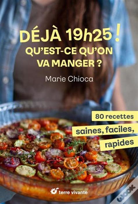 Deja 19h25 Qu Est Ce Qu On Va Manger 80 Recettes Saines Faciles Et