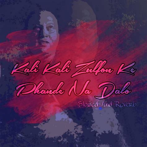 Kali Kali Zulfon Ke Phande Na Dalo Slowed And Reverb Ep Album By