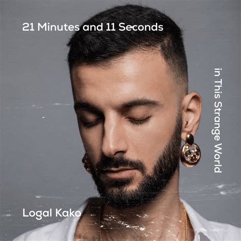 Logal Kako 21 Minutes And 11 Seconds In This Strange World Lyrics And Tracklist Genius