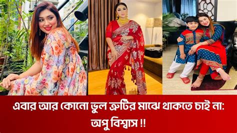 এবার আর কোনো ভুল ত্রুটির মাঝে থাকতে চাই না অপু বিশ্বাস Youtube