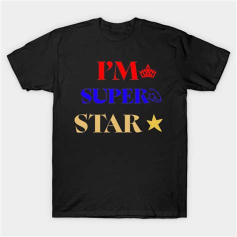 I Am Super Star I Am Super Star T Shirt Teepublic