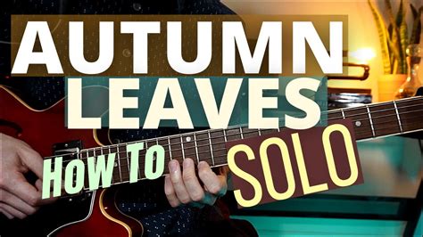 How To Solo Over Autumn Leaves Jazz Guitar Lesson Youtube