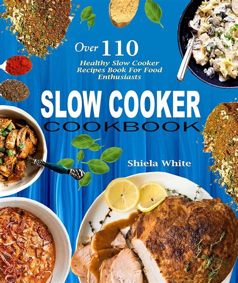 Slow Cooker Cookbook Over 110 Healthy Slow Cooker Recipes Book For Food Enthusiasts Kindle