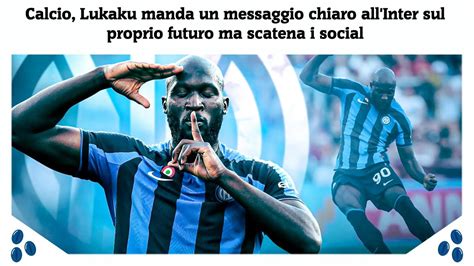 Calcio Lukaku Manda Un Messaggio Chiaro All Inter Sul Proprio Futuro