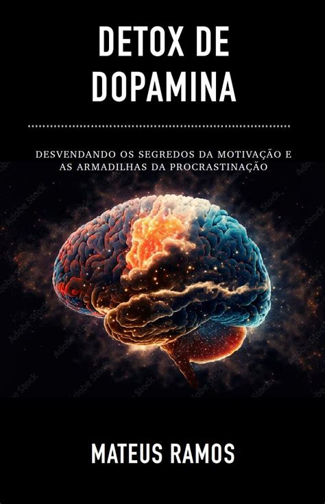 Detox de Dopamina Desvendando os Segredos da Motivação e as Armadilhas