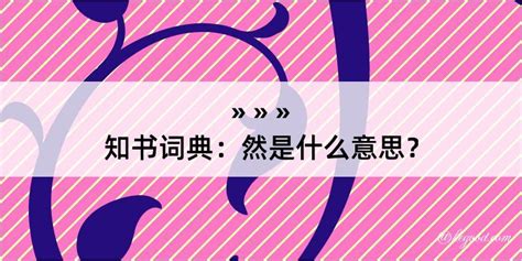 然是什么意思？然怎么读？然的解释和含义及笔顺规范写法查询 知书词典