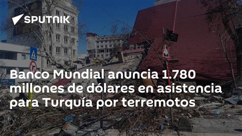 Banco Mundial Anuncia 1 780 Millones De Dólares En Asistencia Para