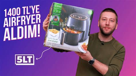 1400 TL ye Airfryer aldım Kiwi XLarge KAF 5535 alınır mı YouTube