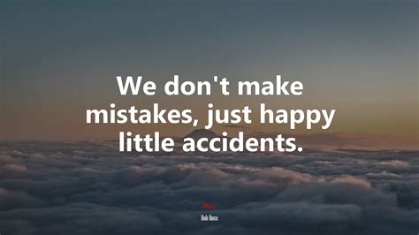 611515 We Dont Make Mistakes Just Happy Little Accidents Bob Ross Quote Rare Gallery Hd