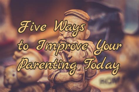 Five Ways To Improve Your Parenting Five Ways To Improve Parenting Today