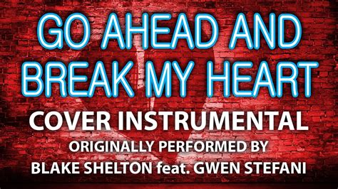 Go Ahead And Break My Heart Cover Instrumental [in The Style Of Blake Shelton Ft Gwen Stefani