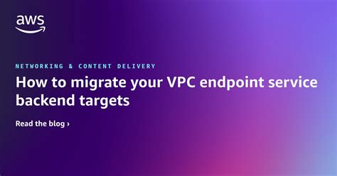 How To Migrate Your Vpc Endpoint Service Backend Targets Networking