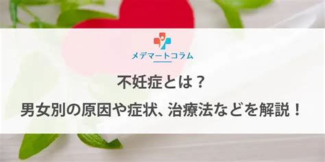 不妊症とは？男女別の原因や症状、治療法などを解説！ メデマートコラム