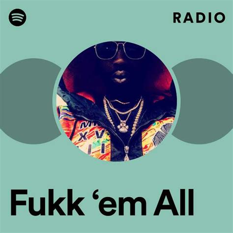 Fukk Em All Radio Playlist By Spotify Spotify