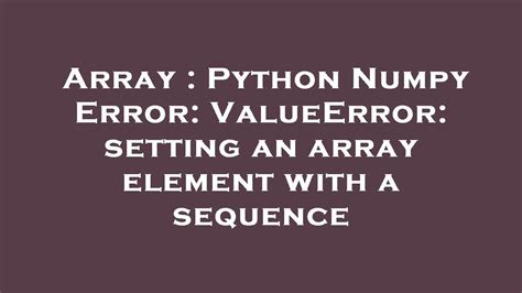 Array Python Numpy Error Valueerror Setting An Array Element With A