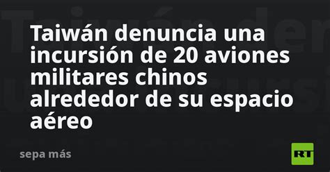 Taiwán Denuncia Una Incursión De 20 Aviones Militares Chinos Alrededor De Su Espacio Aéreo Rt