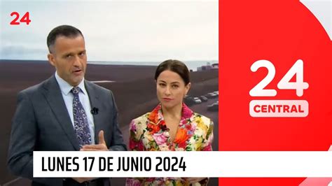 24 Central Lunes 17 De Junio 2024 24 Horas Tvn Chile Youtube