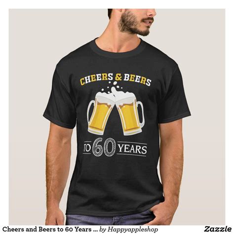 Cheers And Beers To 60 Years Mens T Shirt Zazzle Mens Tshirts T