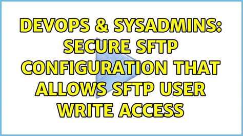 DevOps SysAdmins Secure SFTP Configuration That Allows SFTP User