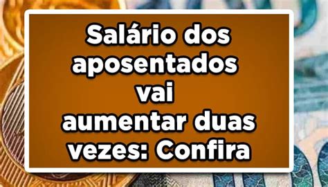 Sal Rio Dos Aposentados Vai Aumentar Duas Vezes Confira