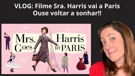 Vlog Sra Harris Vai A Paris Um Filme Que Te Inspira A Resgatar A