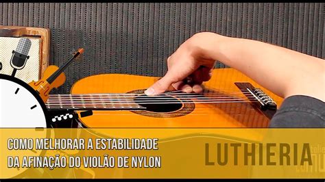 Como Manter A Estabilidade Da Afina O Do Viol O De Nylon Luthieria