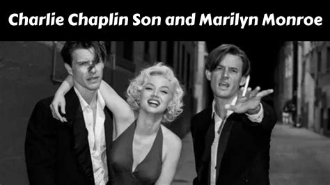 Charlie Chaplin Son and Marilyn Monroe July 2023