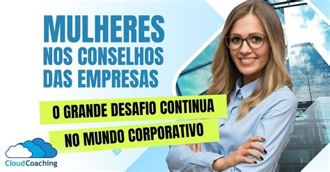 Mulheres Nos Conselhos Das Empresas O Grande Desafio Continua No Mundo