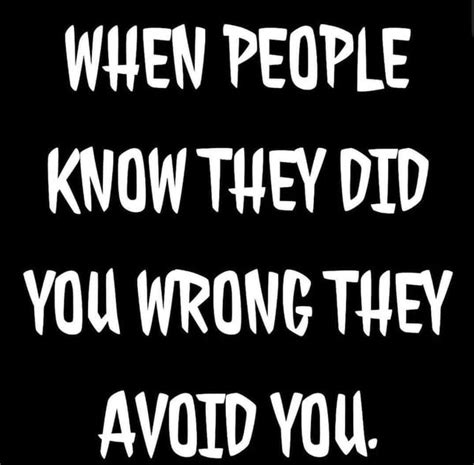 WHEN PEOPLE KNOW THEY DID YOU WRONG THEY AVOID YOU Americas Best