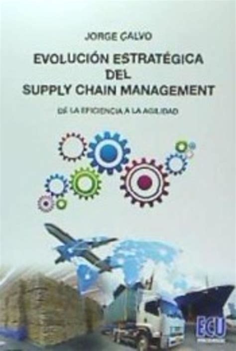 Evoluci N Estrat Gica Del Supply Chain Management De La Eficiencia A